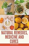 Natural Remedies Medicine And Cures Herbs Selfhealing And How To Treat And Cure All Common Ailments And Major Diseases English Edition