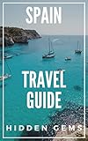 Hidden Gems Of Spain Locals Complete Travel Guide For Spain 2019 8 Travel Guides In 1 Barcelona Canary Islands Granada Ibiza Madrid Mallorca Seville Valencia English Edition