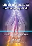 Effects Of Essential Oils On Your Energy Field Essential Oils Can Affect The Whole Of You English Edition