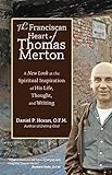 The Franciscan Heart Of Thomas Merton A New Look At The Spiritual Inspiration Of His Life Thought And Writing English Edition