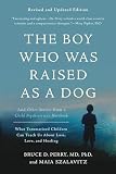 The Boy Who Was Raised As A Dog And Other Stories From A Child Psychiatrists Notebook What Traumatized Children Can Teach Us About Loss Love And Healing