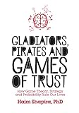 Gladiators Pirates And Games Of Trust How Game Theory Strategy And Probability Rule Our Lives English Edition