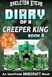 Diary Of A Minecraft Creeper King Book 4 Unofficial Minecraft Books For Kids Teens Nerds Adventure Fan Fiction Diary Series Skeleton Steve Collection Cthka The Creeper King