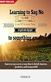 Learning To Say No Learn To Say No In A Way That Is Brief Honest Positive And Respectful English Edition