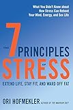 The 7 Principles Of Stress Extend Life Stay Fit And Ward Off Fatwhat You Didnt Know About How Stress Can Reboot Your Mind Energy And Sex Life English Edition