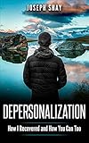 Depersonalization How I Recovered And How You Can Too English Edition