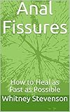 Anal Fissures How To Heal As Fast As Possible English Edition
