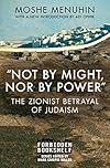 "Not by Might, Nor by Power": The Zionist Betrayal of Judaism (Forbidden Bookshelf Book 22)