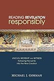 Reading Revelation Responsibly Uncivil Worship And Witness Followingthe Lamb Into The New Creation English Edition