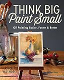 Think Big Paint Small Oil Painting Easier Faster And Better