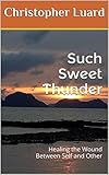 Such Sweet Thunder Healing The Wound Between Self And Other English Edition