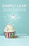 SIMPLY LEAP: Seven Lessons on Facing Fear and Enjoying the Crap out of Your Life