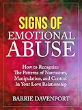 Signs Of Emotional Abuse How To Recognize The Patterns Of Narcissism Manipulation And Control In Your Love Relationship English Edition