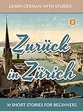 Learn German With Stories Zurck In Zrich 10 Short Stories For Beginners Dino Lernt Deutsch 8 German Edition