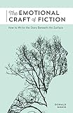 The Emotional Craft Of Fiction How To Write The Story Beneath The Surface English Edition
