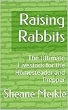 Raising Rabbits The Ultimate Livestock For The Homesteader And Prepper Self Sufficiency Book 1 English Edition