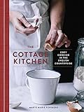 The Cottage Kitchen Cozy Cooking In The English Countryside A Cookbook English Edition