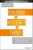 Building The Internet Of Things Implement New Business Models Disrupt Competitors Transform Your Industry English Edition