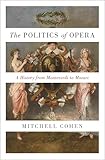 The Politics Of Opera A History From Monteverdi To Mozart English Edition