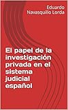 El Papel De La Investigacin Privada En El Sistema Judicial Espaol Spanish Edition