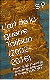 Lart De La Guerre Taliban 20022016 De La Stratgie La Tactique Comment Les Taliban Ontils Mis En Chec Lotan 