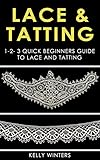 Lace Tatting 123 Quick Beginners Guide To Lace And Tatting Crocheting Crossstitching Embroidery Knitting Needlepoint Book 1 English Edition