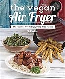 The Vegan Air Fryer The Healthier Way To Enjoy Deepfried Flavors English Edition