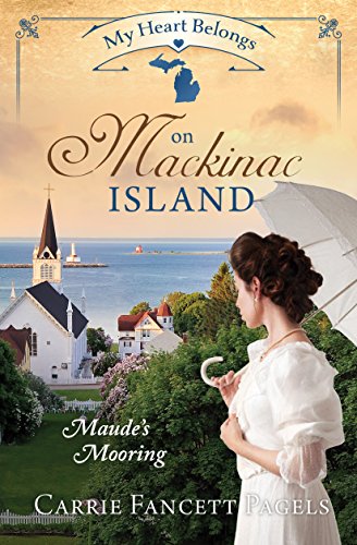 My Heart Belongs on Mackinac Island: Maude’s Mooring (By: Carrie Fancett Pagels) cover