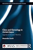 Clans And Genealogy In Ancient Japan Legends Of Ancestor Worship Routledgewias Interdisciplinary Studies English Edition