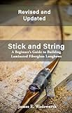 Stick And String A Beginners Guide To Building Laminated Fiberglass Longbows English Edition