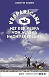 Vesparicana Mit Der Vespa Von Alaska Nach Feuerland German Edition