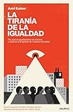 La Tirana De La Igualdad Por Qu El Igualitarismo Es Inmoral Y Socava El Progreso De Nuestra Sociedad Spanish Edition