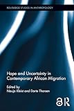 Hope And Uncertainty In Contemporary African Migration Routledge Studies In Anthropology English Edition