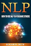 Nlp How To Use Nlp To Persuade Others English Edition