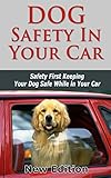 Dog Safety In Your Car Safety First Keeping Your Dog Safe While In Your Car English Edition