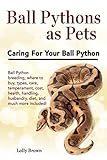 Ball Pythons As Pets Ball Python Breeding Where To Buy Types Care Temperament Cost Health Handling Husbandry Diet And Much More Included Caring For Your Ball Python English Edition