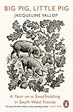 Big Pig Little Pig A Year On A Smallholding In Southwest France English Edition