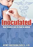 Inoculated How Science Lost Its Soul In Autism