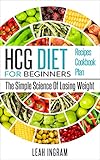 Hcg Diet Hcg Diet For Beginners The Simple Science Of Losing Weight Hcg Diet Recipes Hcg Diet Cookbook Hcg Diet Plan English Edition