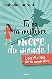 Tu Es La Meilleure M%C3%A8re Du Monde !: Les 6 Cl%C3%A9s De La Confiance