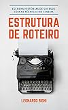 Estrutura De Roteiro Como Escrever Um Livro Aprenda A Escrever Histrias De Sucesso Com As Tcnicas Usadas No Cinema Portuguese Edition