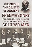 The Origin And Objects Of Ancient Freemasonry Its Introduction Into The United States And Legitimacy Among Colored Men 1853 Linked Table Of Contents English Edition