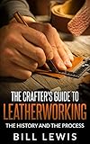 The Crafters Guide To Leatherworking The History And The Process Lewis Hobby Series English Edition