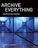 Archive Everything Mapping The Everyday The Mit Press English Edition