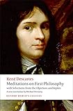 Meditations On First Philosophy With Selections From The Objections And Replies Oxford Worlds Classics English Edition