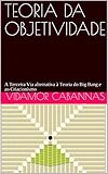 Teoria Da Objetividade A Terceira Via Alternativa Teoria Do Big Bang E Ao Criacionismo Portuguese Edition