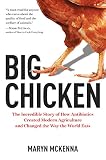 Big Chicken The Incredible Story Of How Antibiotics Created Modern Agriculture And Changed The Way The World Eats