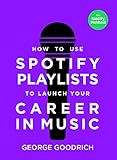 How To Use Spotify Playlists To Launch Your Career In Music English Edition
