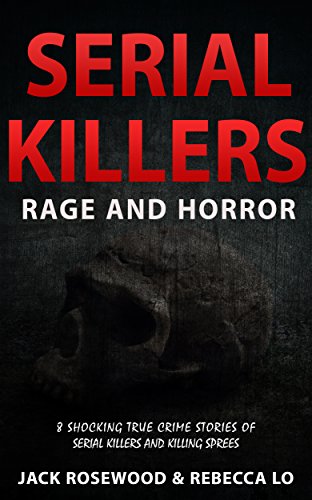 Serial Killers Rage and Horror: 8 Shocking True Crime Stories of Serial Killers and Killing Sprees cover