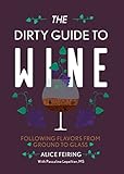 The Dirty Guide To Wine Following Flavor From Ground To Glass English Edition
